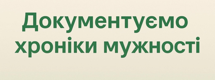 ДОКУМЕНТУЄМО ХРОНІКИ МУЖНОСТІ
